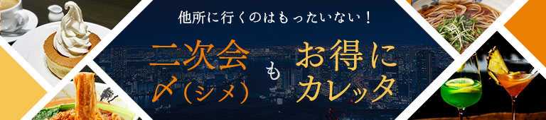他所に行くのはもったいない! 二次会も〆(シメ)もお得にカレッタ