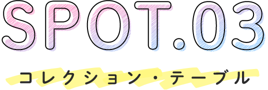 SPOT.03　コレクション・テーブル