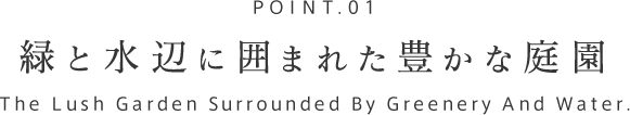 POINT.01緑と水辺に囲まれた豊かな庭園